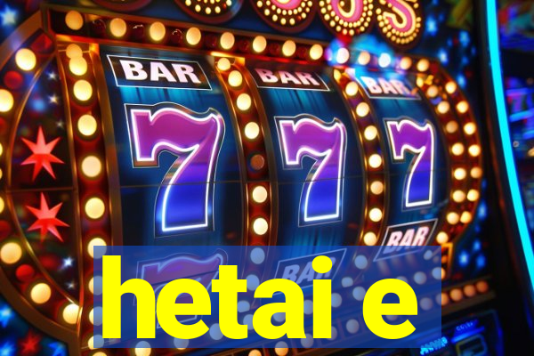 hetai e